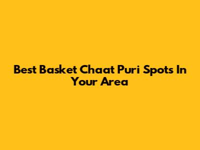 Best Basket Chaat Puri Spots In Your Area