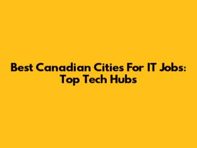 Best Canadian Cities For IT Jobs: Top Tech Hubs