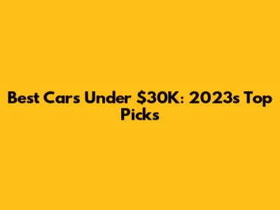 Best Cars Under $30K: 2023's Top Picks