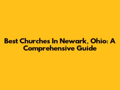Best Churches In Newark, Ohio: A Comprehensive Guide