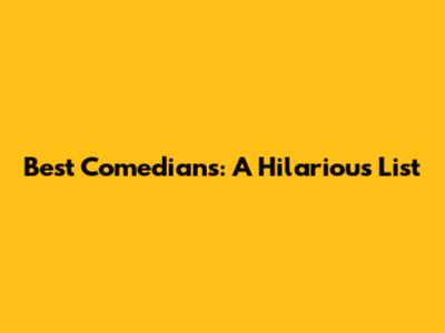 Best Comedians: A Hilarious List