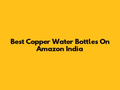 Best Copper Water Bottles On Amazon India