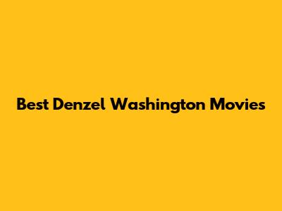 Best Denzel Washington Movies