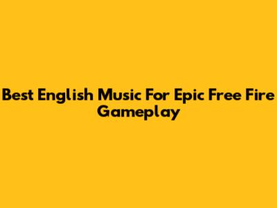 Best English Music For Epic Free Fire Gameplay