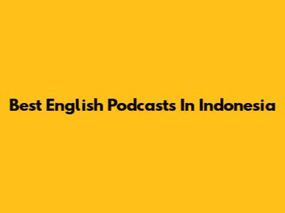 Best English Podcasts In Indonesia