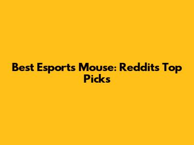 Best Esports Mouse: Reddit's Top Picks