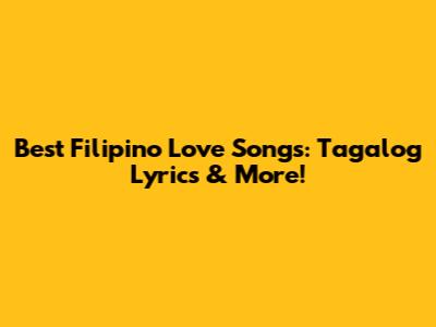 Best Filipino Love Songs: Tagalog Lyrics & More!