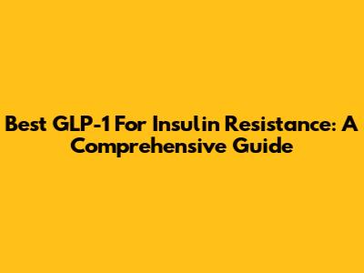 Best GLP-1 For Insulin Resistance: A Comprehensive Guide