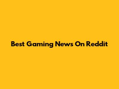Best Gaming News On Reddit