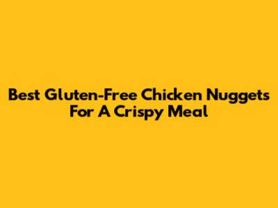 Best Gluten-Free Chicken Nuggets For A Crispy Meal