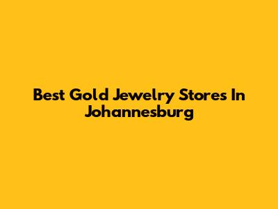 Best Gold Jewelry Stores In Johannesburg