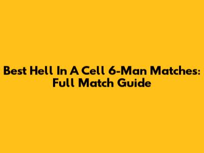 Best Hell In A Cell 6-Man Matches: Full Match Guide