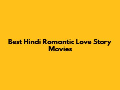 Best Hindi Romantic Love Story Movies