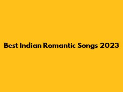 Best Indian Romantic Songs 2023