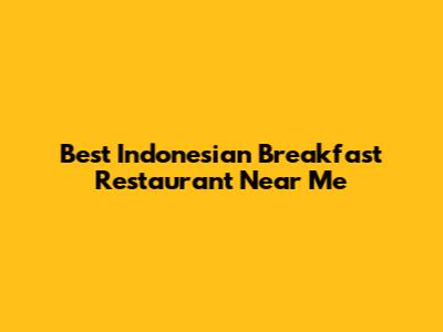 Best Indonesian Breakfast Restaurant Near Me