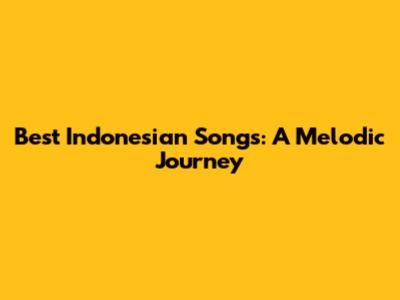 Best Indonesian Songs: A Melodic Journey