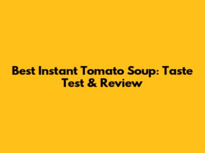 Best Instant Tomato Soup: Taste Test & Review