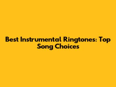 Best Instrumental Ringtones: Top Song Choices