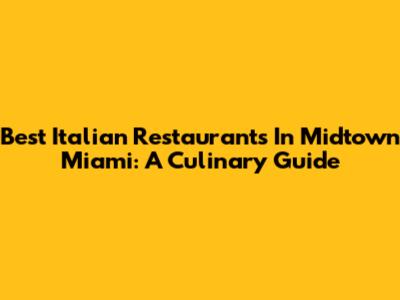 Best Italian Restaurants In Midtown Miami: A Culinary Guide