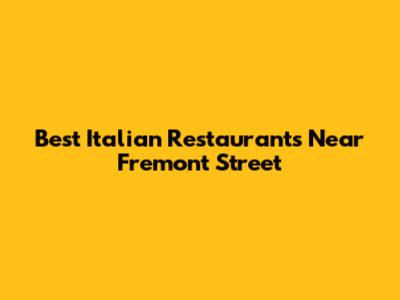 Best Italian Restaurants Near Fremont Street