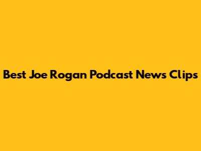 Best Joe Rogan Podcast News Clips