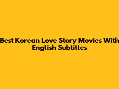 Best Korean Love Story Movies With English Subtitles