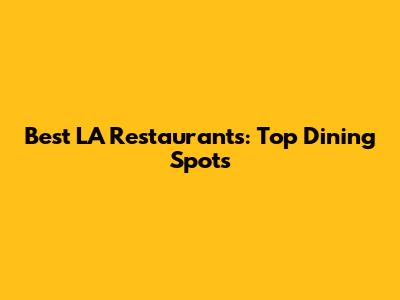 Best LA Restaurants: Top Dining Spots