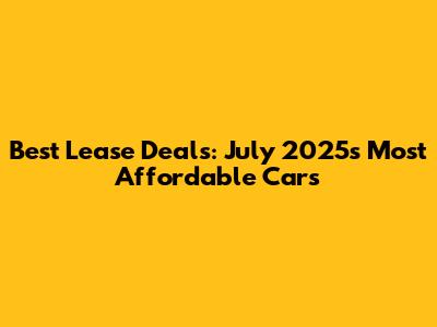 Best Lease Deals: July 2025's Most Affordable Cars