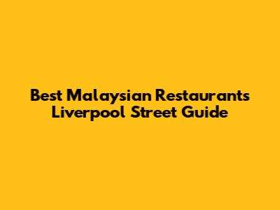 Best Malaysian Restaurants Liverpool Street Guide