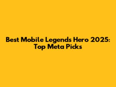 Best Mobile Legends Hero 2025: Top Meta Picks