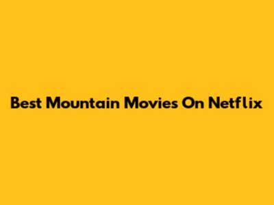 Best Mountain Movies On Netflix