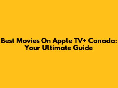 Best Movies On Apple TV+ Canada: Your Ultimate Guide