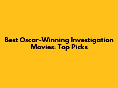 Best Oscar-Winning Investigation Movies: Top Picks