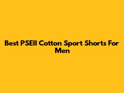 Best PSEII Cotton Sport Shorts For Men