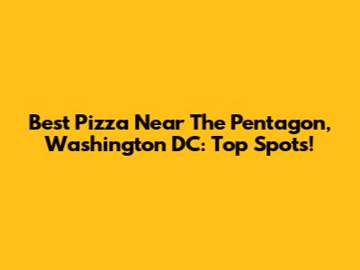 Best Pizza Near The Pentagon, Washington DC: Top Spots!
