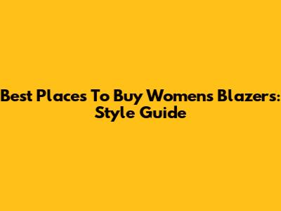 Best Places To Buy Women's Blazers: Style Guide