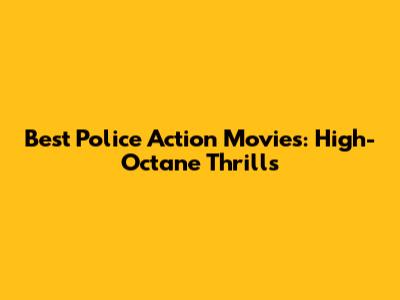 Best Police Action Movies: High-Octane Thrills