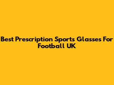 Best Prescription Sports Glasses For Football UK