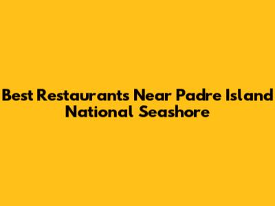 Best Restaurants Near Padre Island National Seashore