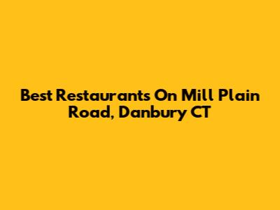 Best Restaurants On Mill Plain Road, Danbury CT