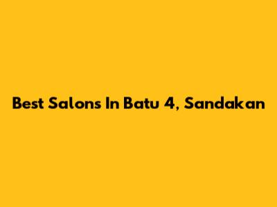 Best Salons In Batu 4, Sandakan
