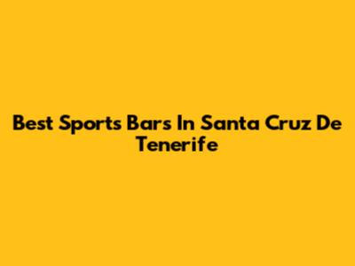 Best Sports Bars In Santa Cruz De Tenerife