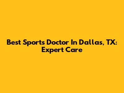 Best Sports Doctor In Dallas, TX: Expert Care