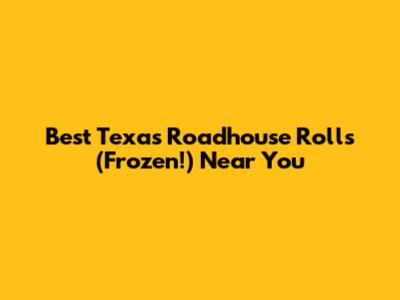 Best Texas Roadhouse Rolls (Frozen!) Near You