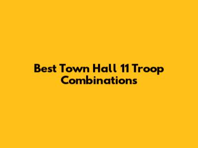 Best Town Hall 11 Troop Combinations