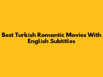 Best Turkish Romantic Movies With English Subtitles