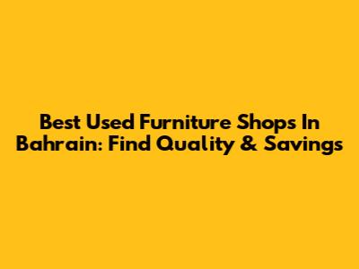 Best Used Furniture Shops In Bahrain: Find Quality & Savings