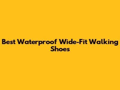 Best Waterproof Wide-Fit Walking Shoes