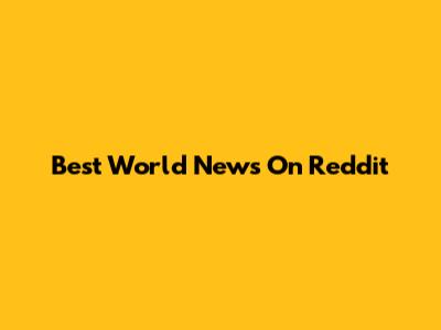 Best World News On Reddit