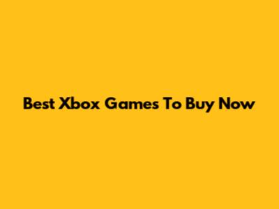 Best Xbox Games To Buy Now